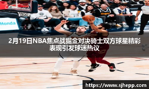 2月19日NBA焦点战掘金对决骑士双方球星精彩表现引发球迷热议