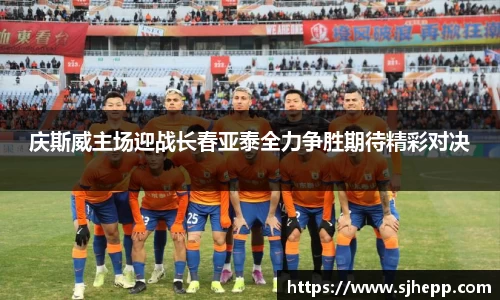 庆斯威主场迎战长春亚泰全力争胜期待精彩对决